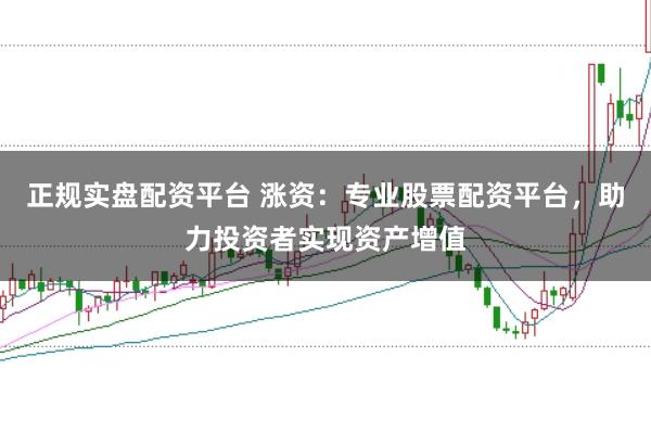 正规实盘配资平台 涨资：专业股票配资平台，助力投资者实现资产增值