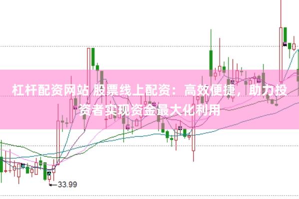 杠杆配资网站 股票线上配资：高效便捷，助力投资者实现资金最大化利用