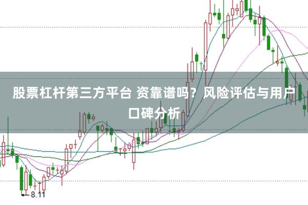 股票杠杆第三方平台 资靠谱吗？风险评估与用户口碑分析