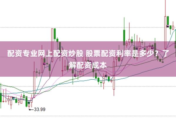 配资专业网上配资炒股 股票配资利率是多少？了解配资成本