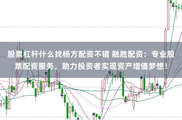 股票杠杆什么找杨方配资不错 融胜配资：专业股票配资服务，助力投资者实现资产增值梦想！