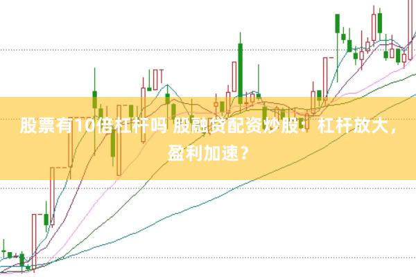 股票有10倍杠杆吗 股融贷配资炒股:杠杆放大,盈利加速?