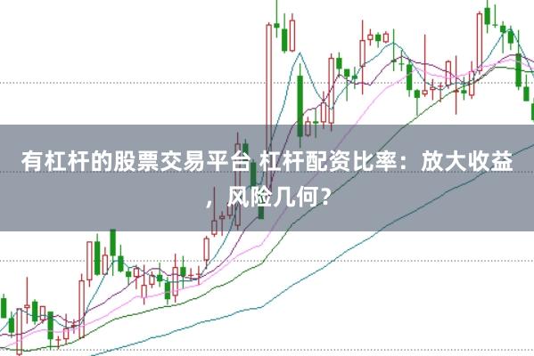 有杠杆的股票交易平台 杠杆配资比率：放大收益，风险几何？
