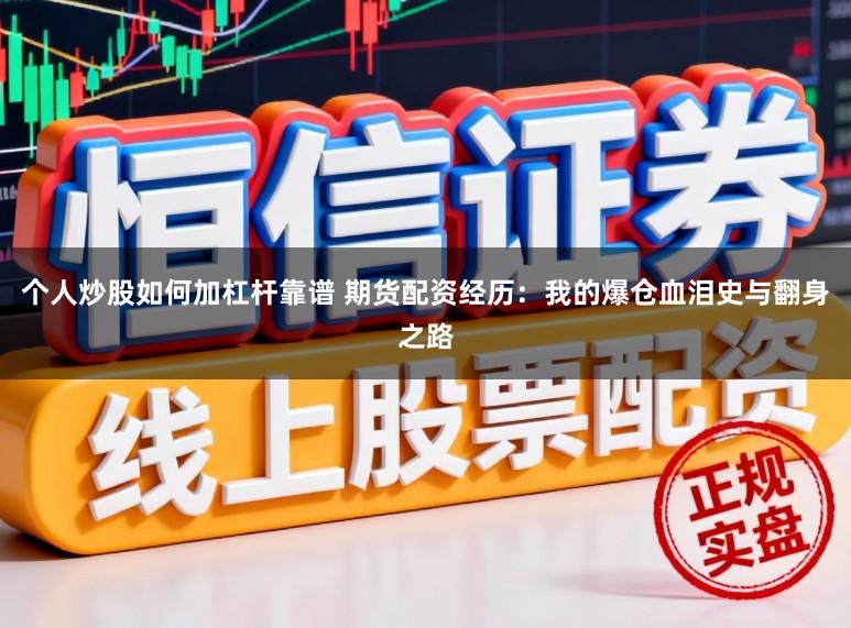 个人炒股如何加杠杆靠谱 期货配资经历：我的爆仓血泪史与翻身之路