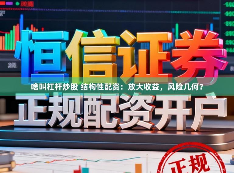 啥叫杠杆炒股 结构性配资:放大收益,风险几何?