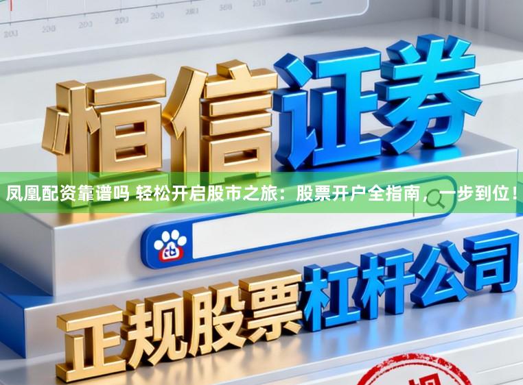 凤凰配资靠谱吗 轻松开启股市之旅:股票开户全指南,一步到位!