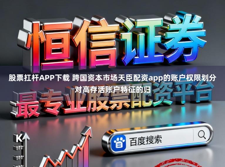 股票扛杆APP下载 跨国资本市场天臣配资app的账户权限划分对高存活账户特征的归