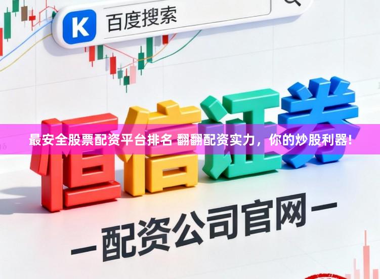最安全股票配资平台排名 翻翻配资实力，你的炒股利器!