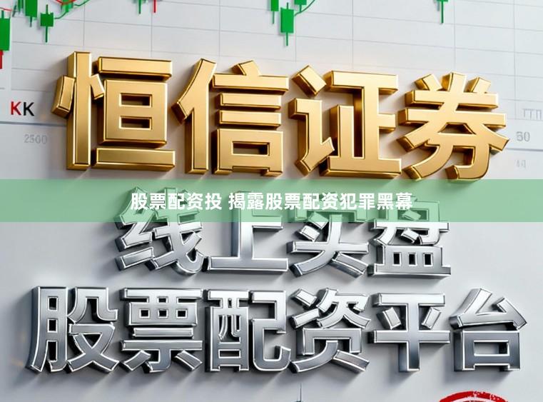 股票配资投 揭露股票配资犯罪黑幕