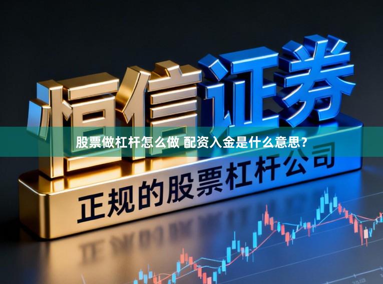 股票做杠杆怎么做 配资入金是什么意思？