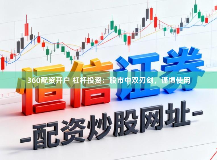 360配资开户 杠杆投资:股市中双刃剑,谨慎使用