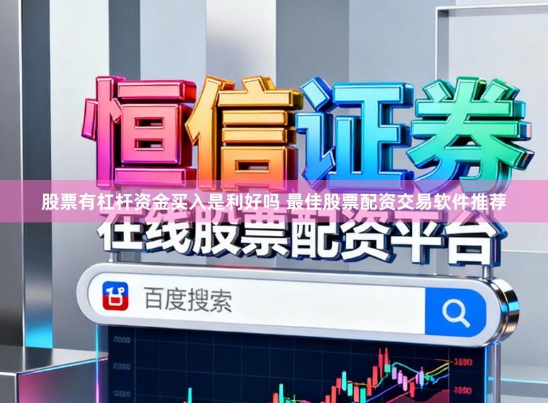 股票有杠杆资金买入是利好吗 最佳股票配资交易软件推荐