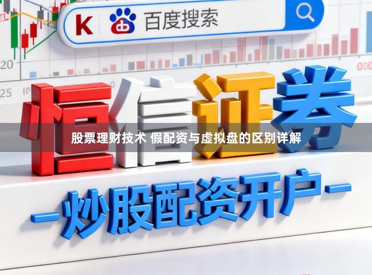 股票理财技术 假配资与虚拟盘的区别详解