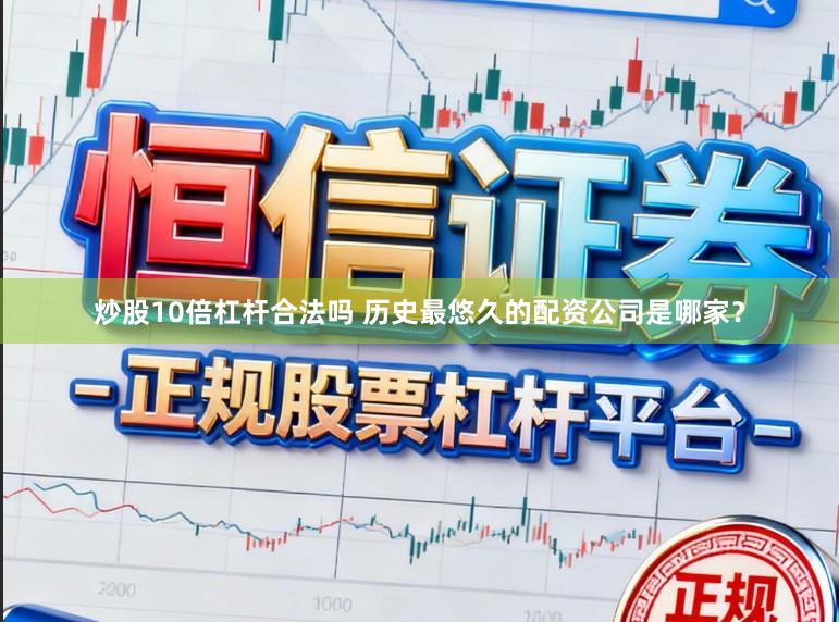 炒股10倍杠杆合法吗 历史最悠久的配资公司是哪家？