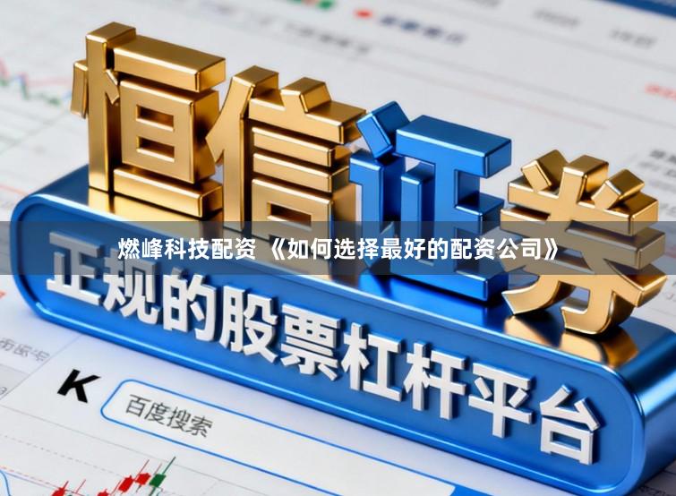 燃峰科技配资 《如何选择最好的配资公司》