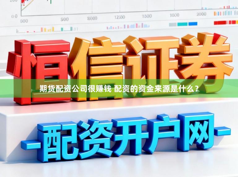 期货配资公司很赚钱 配资的资金来源是什么？