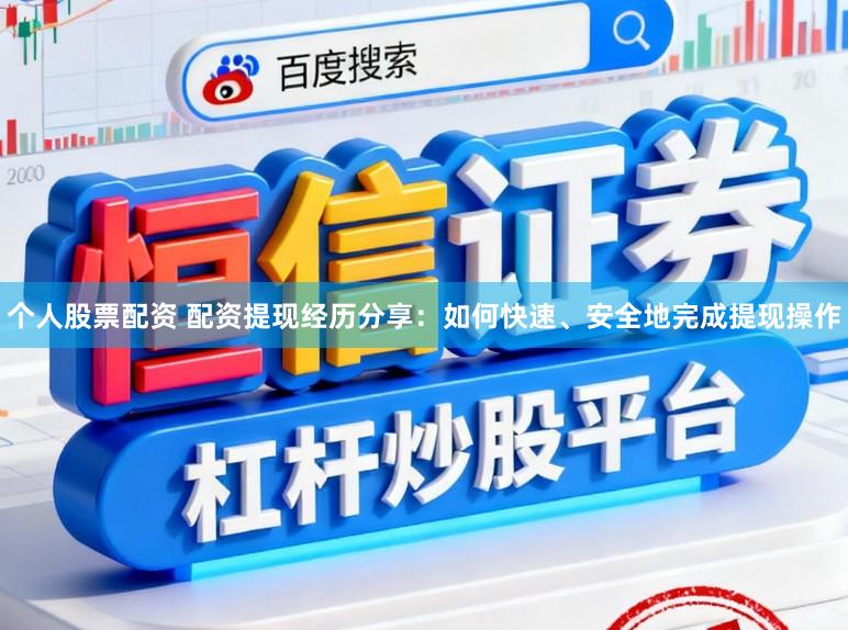 个人股票配资 配资提现经历分享:如何快速、安全地完成提现操作