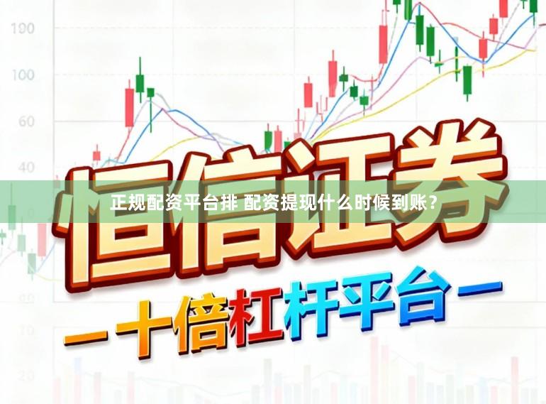 正规配资平台排 配资提现什么时候到账?