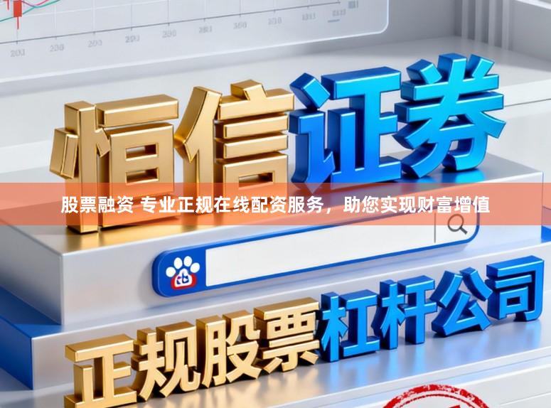 股票融资 专业正规在线配资服务,助您实现财富增值