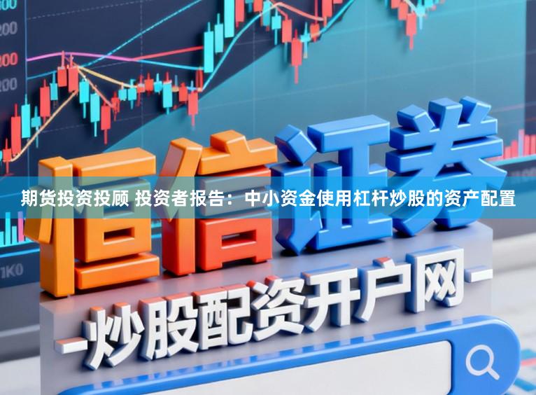 期货投资投顾 投资者报告：中小资金使用杠杆炒股的资产配置